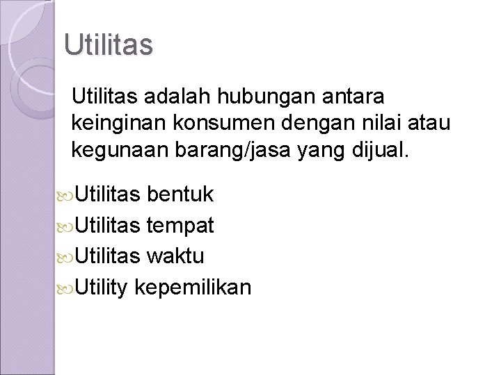 Utilitas adalah hubungan antara keinginan konsumen dengan nilai atau kegunaan barang/jasa yang dijual. Utilitas