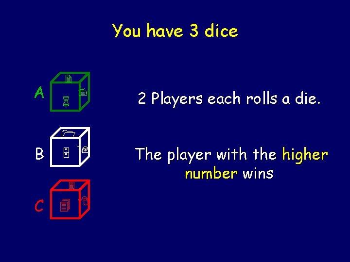 You have 3 dice A 2 6 7 2 Players each rolls a die.