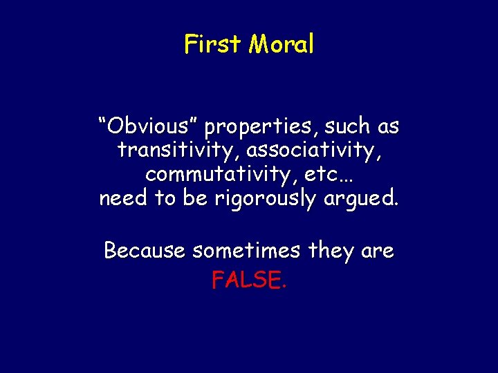 First Moral “Obvious” properties, such as transitivity, associativity, commutativity, etc… need to be rigorously