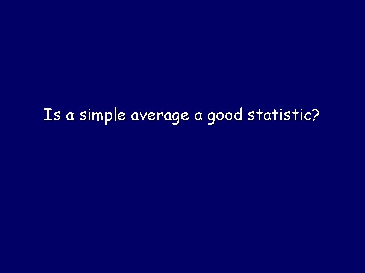 Is a simple average a good statistic? 