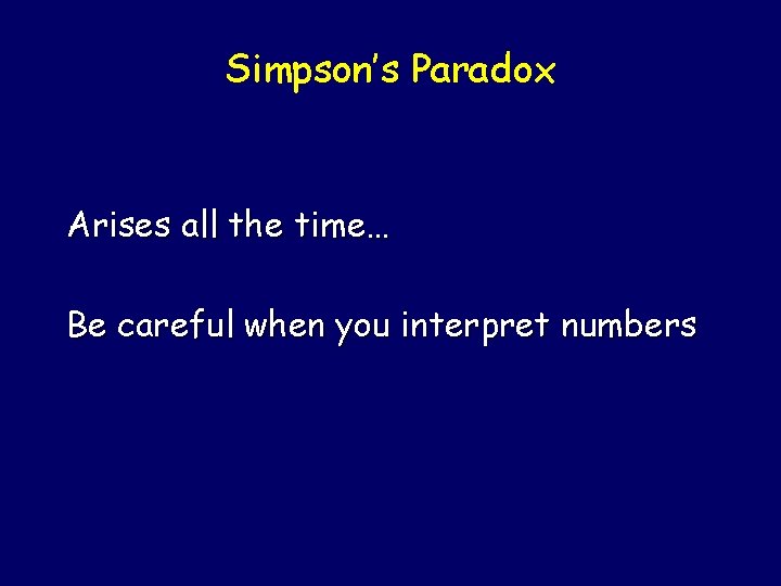 Simpson’s Paradox Arises all the time… Be careful when you interpret numbers 