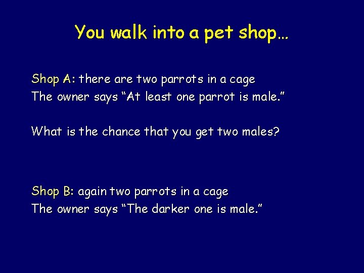 You walk into a pet shop… Shop A: there are two parrots in a