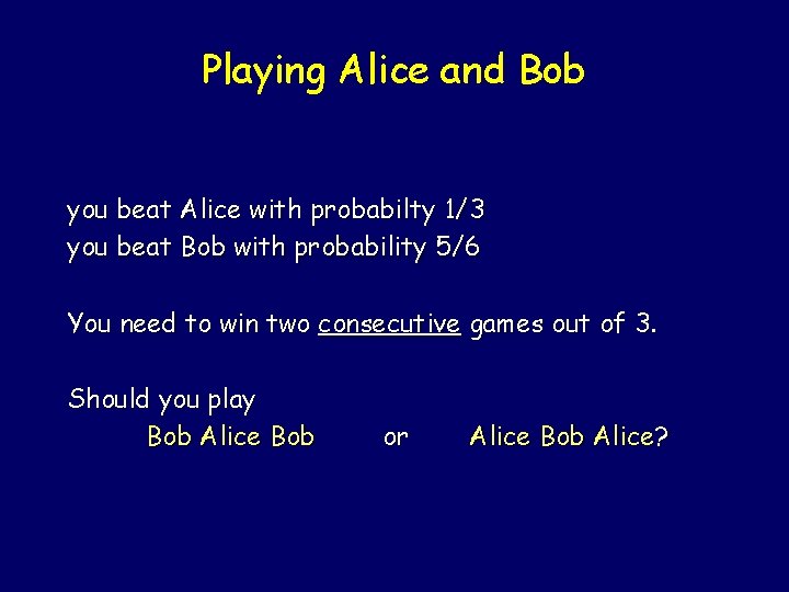 Playing Alice and Bob you beat Alice with probabilty 1/3 you beat Bob with