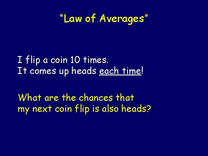 “Law of Averages” I flip a coin 10 times. It comes up heads each