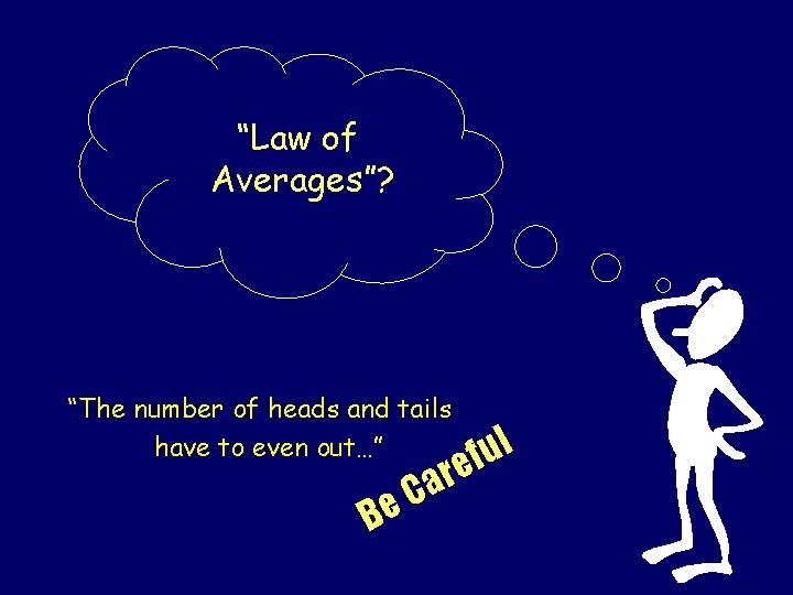 “Law of Averages”? “The number of heads and tails have to even out…” B