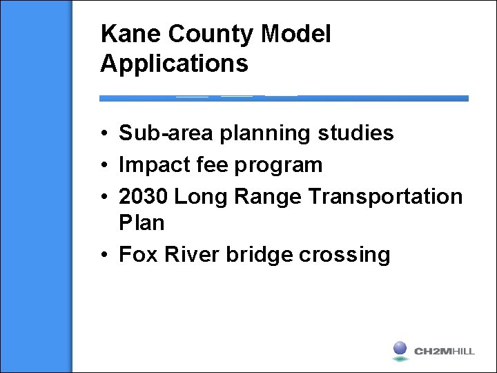 Kane County Model Applications • Sub-area planning studies • Impact fee program • 2030