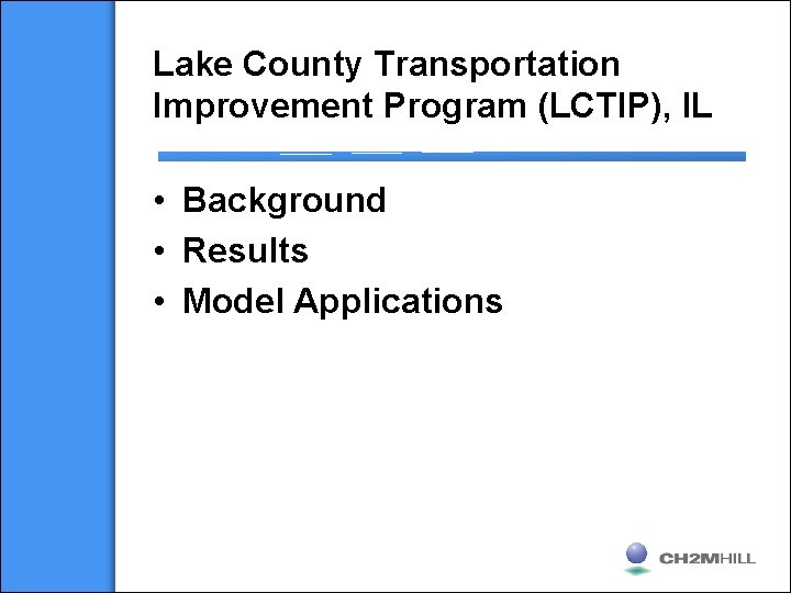 Lake County Transportation Improvement Program (LCTIP), IL • Background • Results • Model Applications