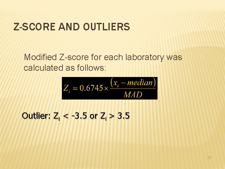 Z-SCORE AND OUTLIERS Modified Z-score for each laboratory was calculated as follows: Outlier: Zi Z-SCORE AND OUTLIERS Modified Z-score for each laboratory was calculated as follows: Outlier: Zi