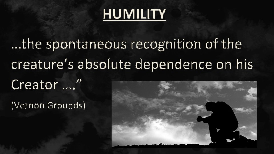 HUMILITY …the spontaneous recognition of the creature’s absolute dependence on his Creator …. ”