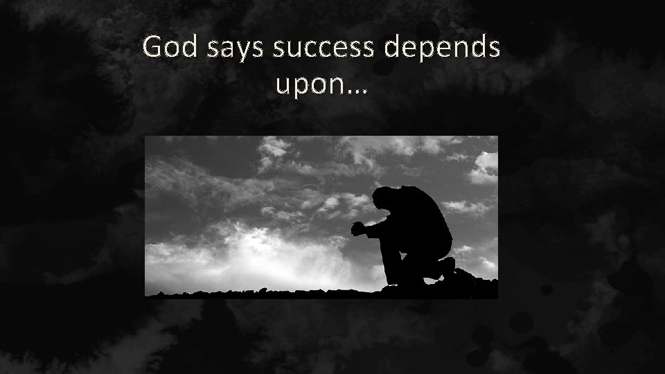 God says success depends upon… 