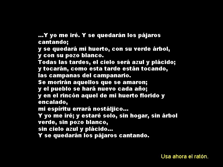 …Y yo me iré. Y se quedarán los pájaros cantando; y se quedará mi