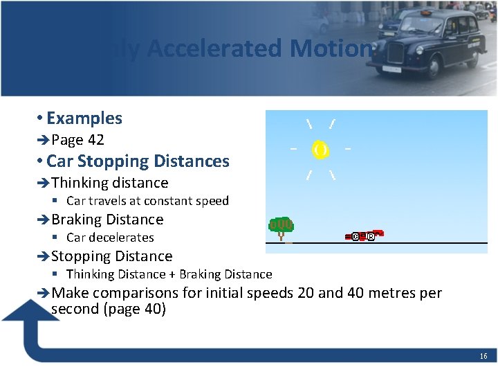 Uniformly Accelerated Motion • Examples èPage 42 • Car Stopping Distances èThinking distance §