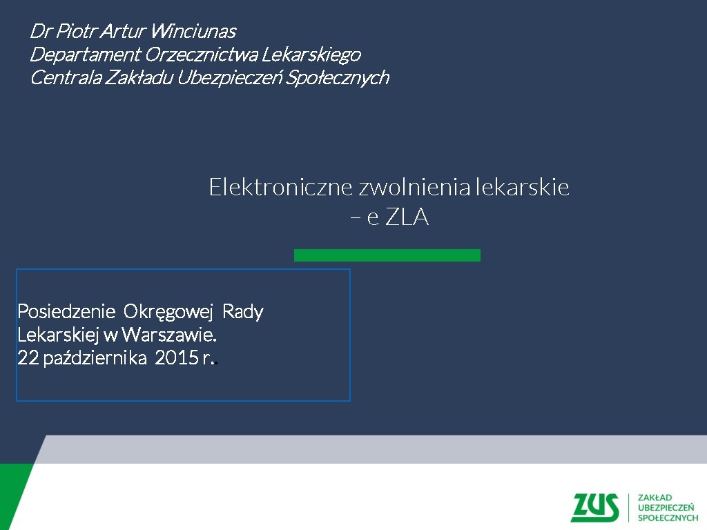 Dr Piotr Artur Winciunas Departament Orzecznictwa Lekarskiego Centrala Zakładu Ubezpieczeń Społecznych Elektroniczne zwolnienia lekarskie