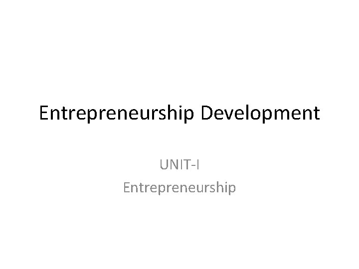 Entrepreneurship Development UNIT-I Entrepreneurship 