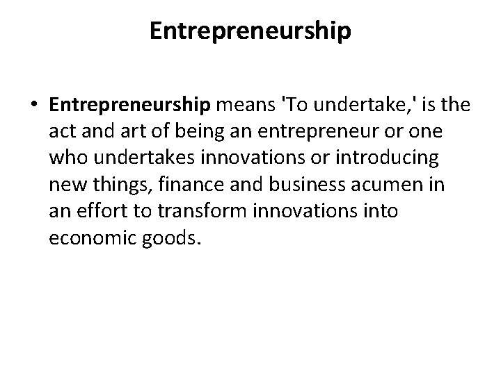 Entrepreneurship • Entrepreneurship means 'To undertake, ' is the act and art of being