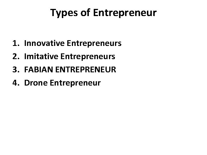 Types of Entrepreneur 1. 2. 3. 4. Innovative Entrepreneurs Imitative Entrepreneurs FABIAN ENTREPRENEUR Drone