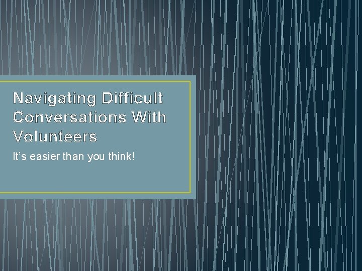 Navigating Difficult Conversations With Volunteers It’s easier than you think! 