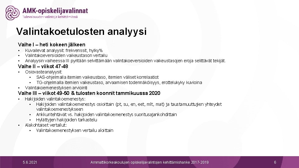 Valintakoetulosten analyysi Vaihe I – heti kokeen jälkeen • • • Kuvailevat analyysit: frekvenssit,