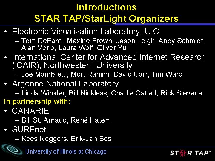 Introductions STAR TAP/Star. Light Organizers • Electronic Visualization Laboratory, UIC – Tom De. Fanti,