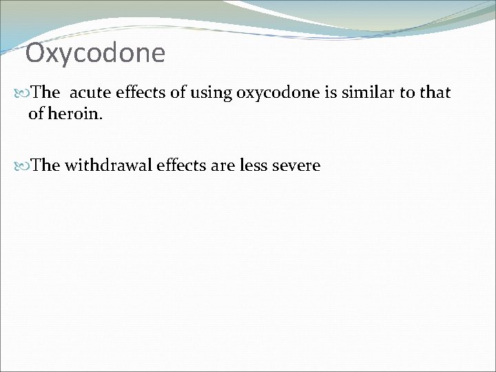 Oxycodone The acute effects of using oxycodone is similar to that of heroin. The