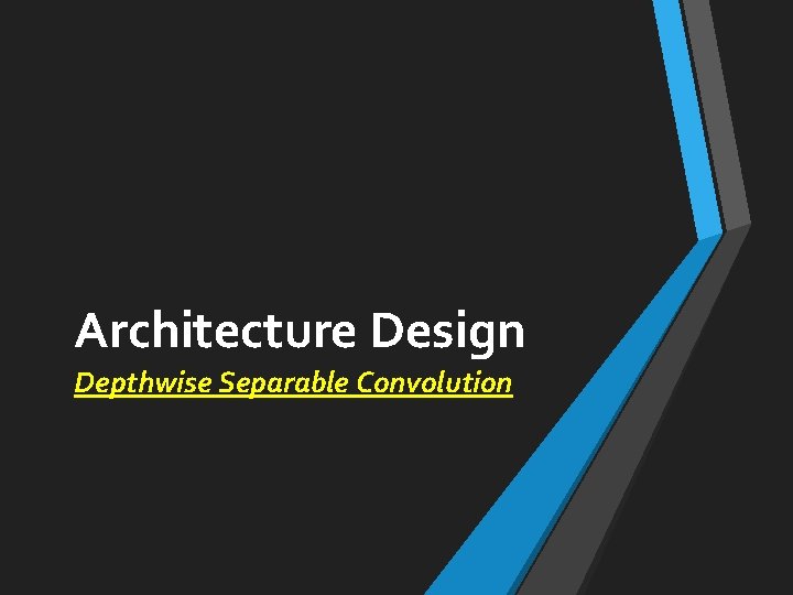 Architecture Design Depthwise Separable Convolution 