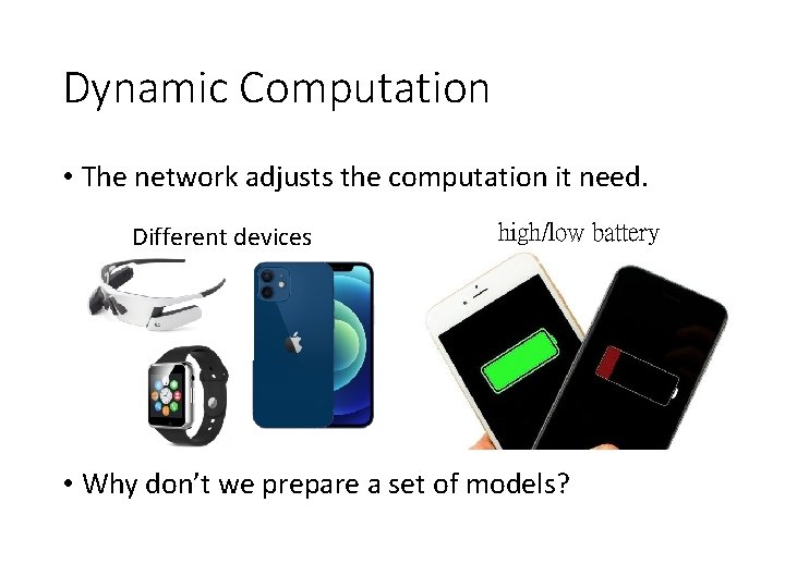 Dynamic Computation • The network adjusts the computation it need. Different devices high/low battery