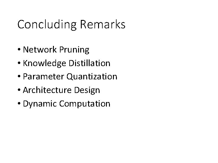 Concluding Remarks • Network Pruning • Knowledge Distillation • Parameter Quantization • Architecture Design