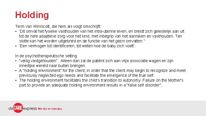 Holding Term van Winnicott, die hem als volgt omschrijft: • ‘Dit omvat het fysieke