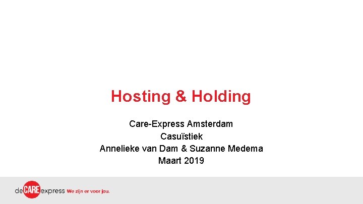 Hosting & Holding Care-Express Amsterdam Casuïstiek Annelieke van Dam & Suzanne Medema Maart 2019