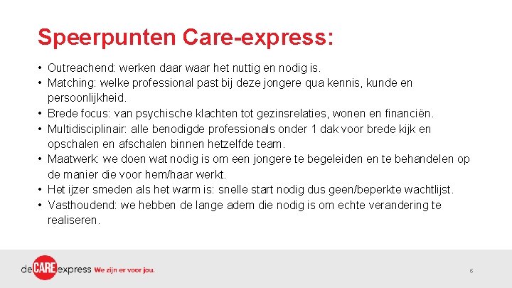 Speerpunten Care-express: • Outreachend: werken daar waar het nuttig en nodig is. • Matching: