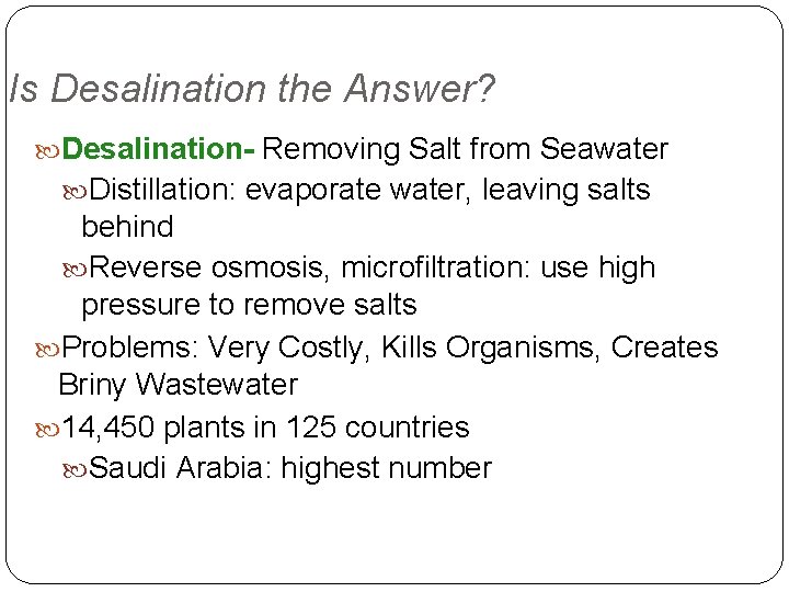 Is Desalination the Answer? Desalination- Removing Salt from Seawater Distillation: evaporate water, leaving salts