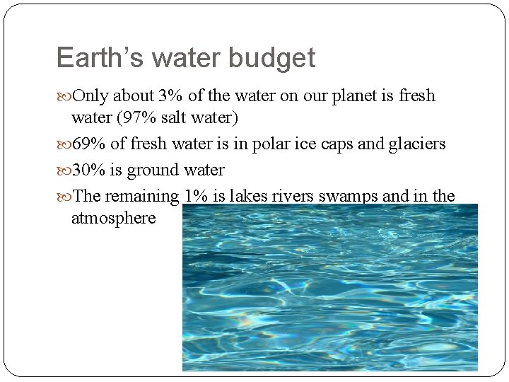 Earth’s water budget Only about 3% of the water on our planet is fresh