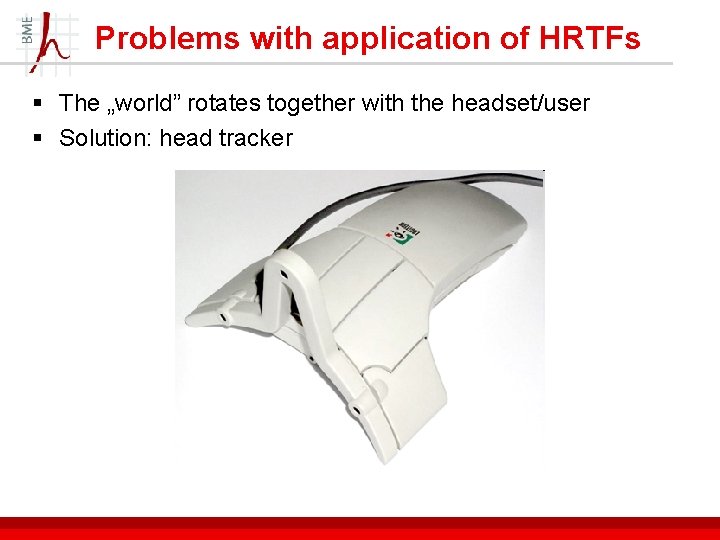 Problems with application of HRTFs § The „world” rotates together with the headset/user §