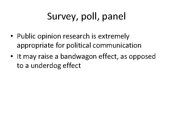 Survey, poll, panel • Public opinion research is extremely appropriate for political communication •