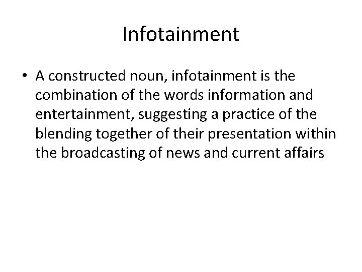 Infotainment • A constructed noun, infotainment is the combination of the words information and