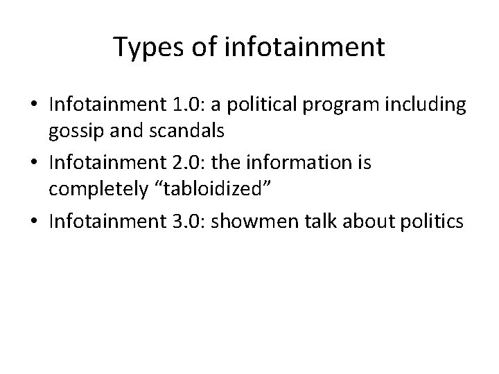 Types of infotainment • Infotainment 1. 0: a political program including gossip and scandals