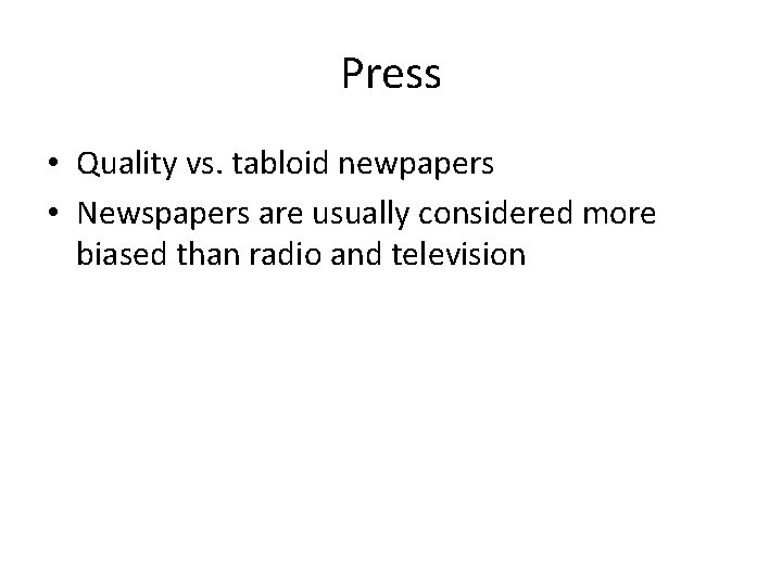 Press • Quality vs. tabloid newpapers • Newspapers are usually considered more biased than