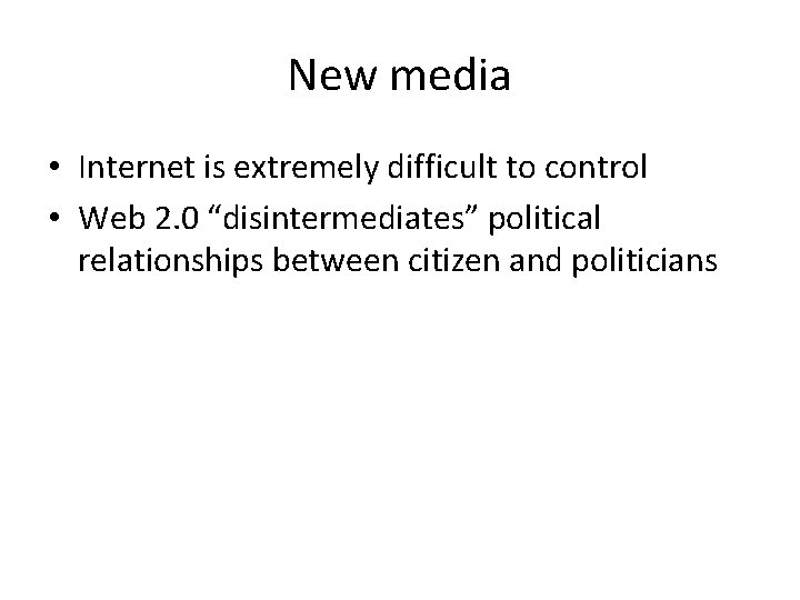 New media • Internet is extremely difficult to control • Web 2. 0 “disintermediates”