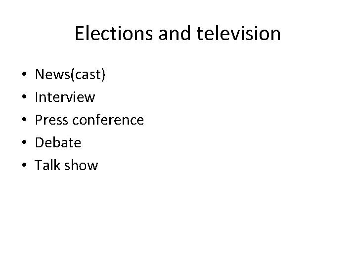 Elections and television • • • News(cast) Interview Press conference Debate Talk show 