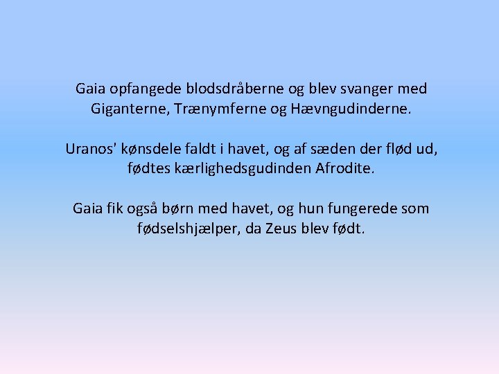 Gaia opfangede blodsdråberne og blev svanger med Giganterne, Trænymferne og Hævngudinderne. Uranos' kønsdele faldt