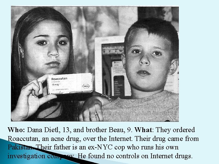 Who: Dana Dietl, 13, and brother Beau, 9. What: They ordered Roaccutan, an acne Who: Dana Dietl, 13, and brother Beau, 9. What: They ordered Roaccutan, an acne