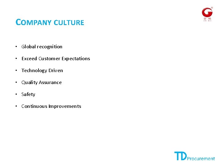 COMPANY CULTURE • Global recognition • Exceed Customer Expectations • Technology Driven • Quality