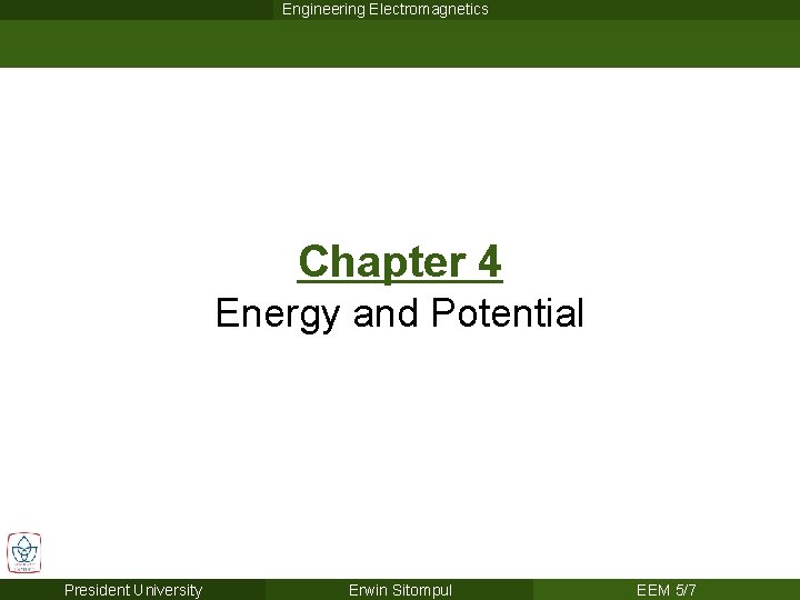 Engineering Electromagnetics Chapter 4 Energy and Potential President University Erwin Sitompul EEM 5/7 