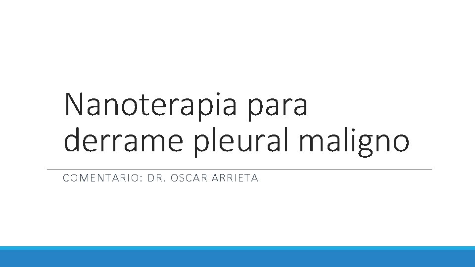 Nanoterapia para derrame pleural maligno COMENTARIO: DR. OSCAR ARRIETA 