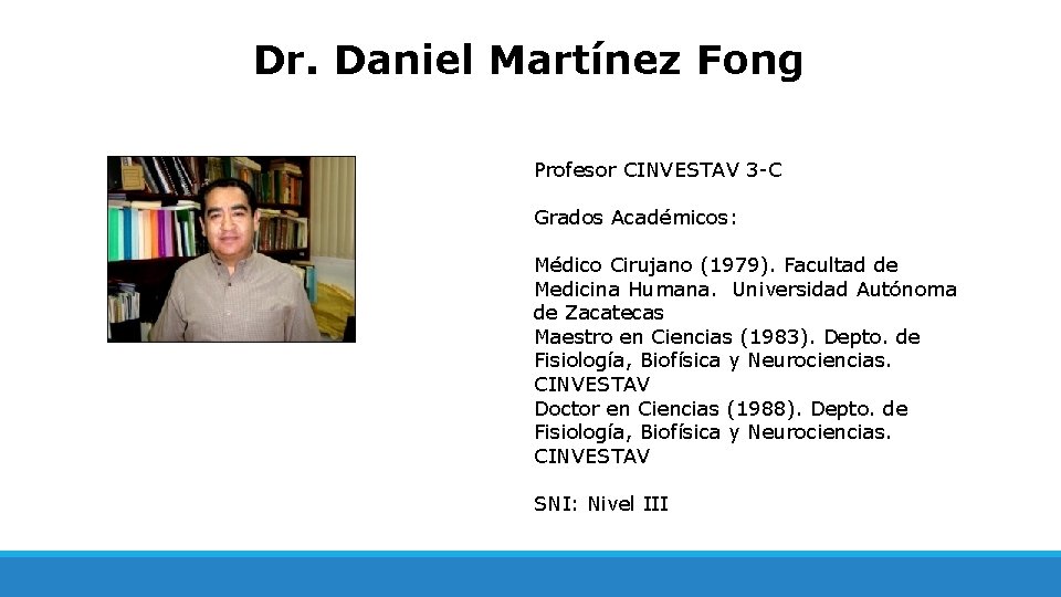 Dr. Daniel Martínez Fong Profesor CINVESTAV 3 -C Grados Académicos: Médico Cirujano (1979). Facultad