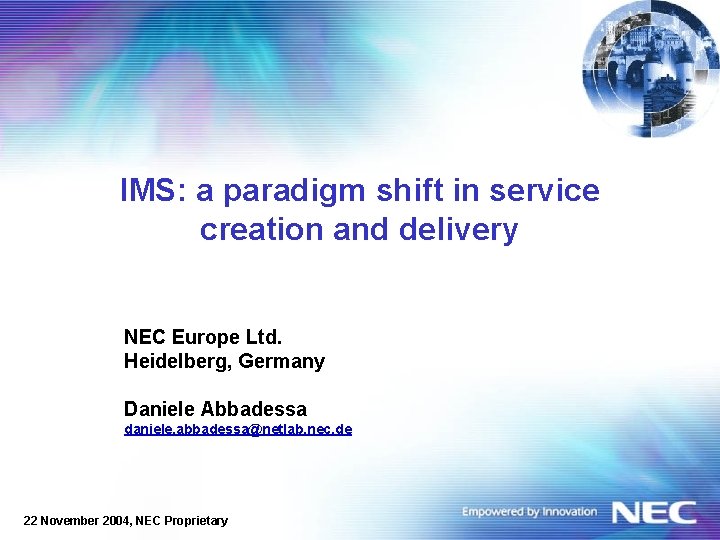 IMS: a paradigm shift in service creation and delivery NEC Europe Ltd. Heidelberg, Germany