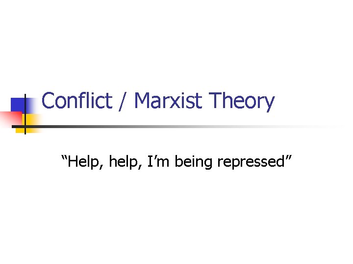 Conflict / Marxist Theory “Help, help, I’m being repressed” 