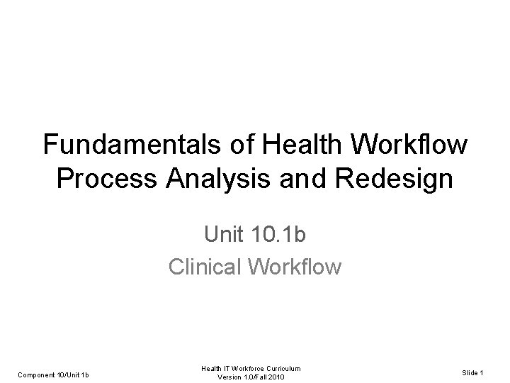 Fundamentals of Health Workflow Process Analysis and Redesign Unit 10. 1 b Clinical Workflow