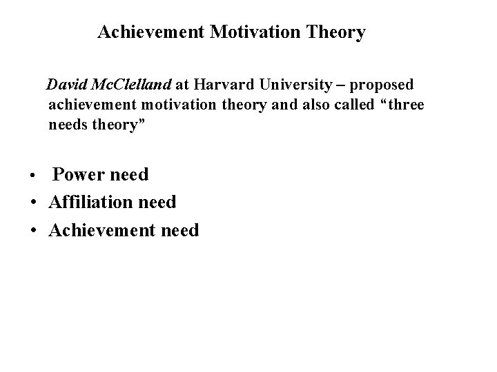Achievement Motivation Theory David Mc. Clelland at Harvard University – proposed achievement motivation theory