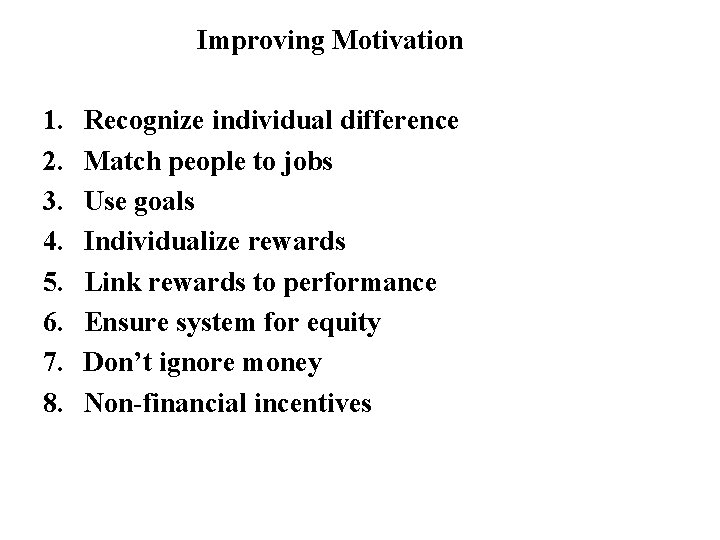 Improving Motivation 1. 2. 3. 4. 5. 6. 7. 8. Recognize individual difference Match